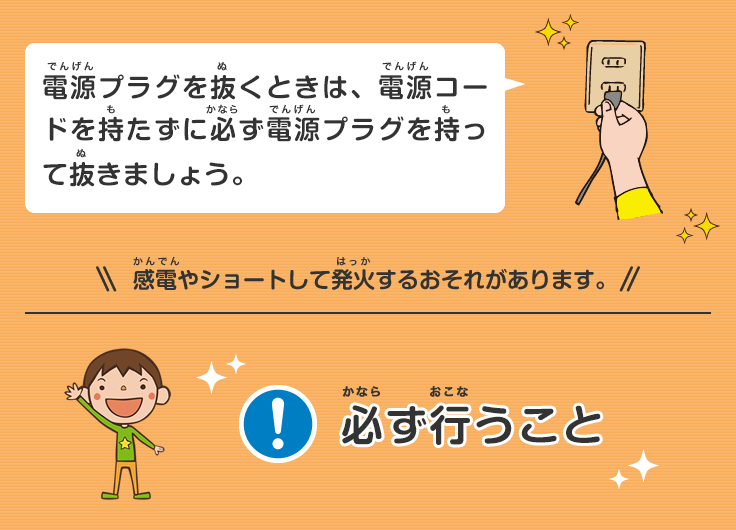 電源プラグを抜くときは、電源コードを持たずに必ず電源プラグを持って抜きましょう。