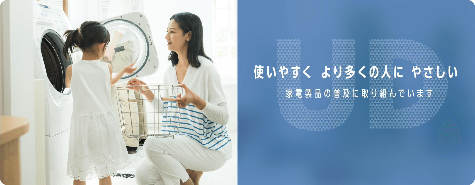 使いやすく より多くの人に やさしい 家電製品の普及に取り組んでいます